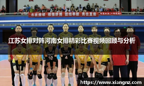 江苏女排对阵河南女排精彩比赛视频回顾与分析
