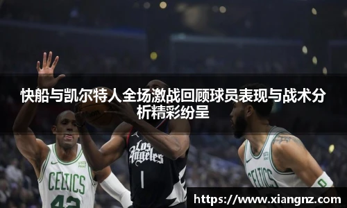 快船与凯尔特人全场激战回顾球员表现与战术分析精彩纷呈
