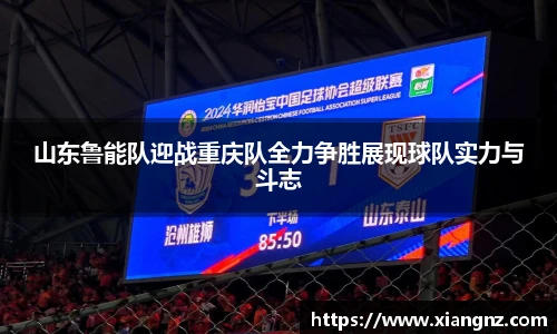 山东鲁能队迎战重庆队全力争胜展现球队实力与斗志